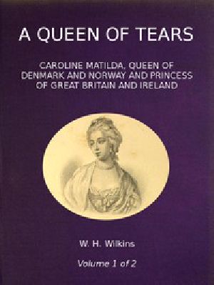 [Gutenberg 51368] • A Queen of Tears, vol. 1 of 2 / Caroline Matilda, Queen of Denmark and Norway and Princess of Great Britain and Ireland